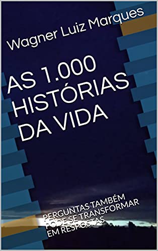 Livro PDF: AS 1.000 HISTÓRIAS DA VIDA : PERGUNTAS TAMBÉM PODE SE TRANSFORMAR EM RESPOSTAS