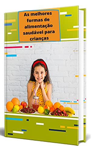 Capa do livro: As melhores formas de alimentação saudável para crianças: dieta infantil - Ler Online pdf