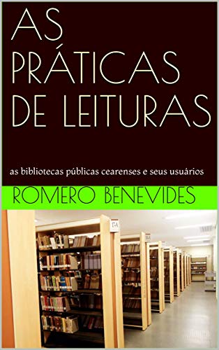 Livro PDF: AS PRÁTICAS DE LEITURAS: as bibliotecas públicas cearenses e seus usuários