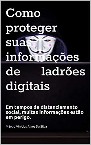 Livro PDF: Como proteger suas informações de ladrões digitais: Em tempos de distanciamento social, muitas informações estão em perigo.