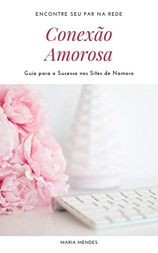Capa do livro: Conexão Amorosa: Guia para o Sucesso nos Sites de Namoro - Ler Online pdf