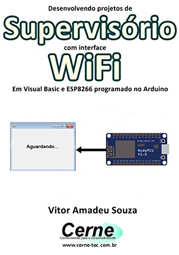 Livro PDF: Desenvolvendo projetos de Supervisório com interface WiFi Em Visual Basic e ESP8266 programado no Arduino