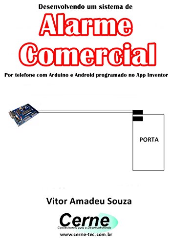 Livro PDF: Desenvolvendo um sistema de Alarme Comercial Por telefone com Arduino e Android programado no App Inventor