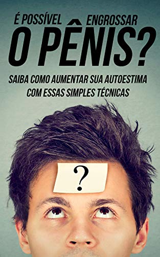 Livro PDF: É Possível Engrossar O Pênis?: Saiba Como Aumentar Sua Autoestima Com Essas Simples Técnicas