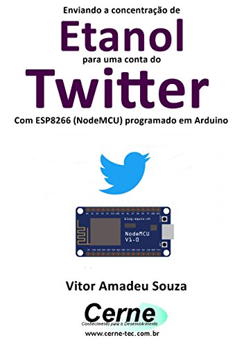 Livro PDF: Enviando a concentração de Etanol para uma conta do Twitter Com ESP8266 (NodeMCU) programado em Arduino
