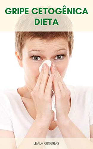 Capa do livro: Gripe Cetogênica Dieta : Sintomas De Gripe Da Dieta Cetogênica, Causas Da Gripe Ceto E Remédios Para Gripe Ceto – Como Tratar A Gripe Ceto - Ler Online pdf