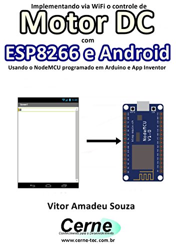 Livro PDF: Implementando via WiFi o controle de Motor DC com ESP8266 e Android Usando o NodeMCU programado no Arduino e App Inventor