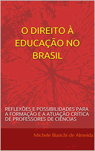 Capa do livro: O DIREITO À EDUCAÇÃO NO BRASIL: REFLEXÕES E POSSIBILIDADES PARA A FORMAÇÃO E A ATUAÇÃO CRÍTICA DE PROFESSORES DE CIÊNCIAS - Ler Online pdf