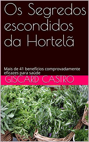Livro PDF: Os Segredos escondidos da Hortelã: Mais de 41 benefícios comprovadamente eficazes para saúde
