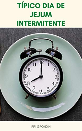Livro PDF: Típico Dia De Jejum Intermitente : Como Iniciar O Jejum Intermitente – Dieta De Jejum Intermitente Para Iniciantes – O Que É Jejum Intermitente ?