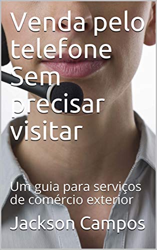 Livro PDF: Venda pelo telefone Sem precisar visitar: Um guia para serviços de comércio exterior