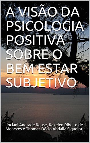 Livro PDF: A VISÃO DA PSICOLOGIA POSITIVA SOBRE O BEM ESTAR SUBJETIVO