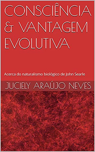 Livro PDF: CONSCIÊNCIA & VANTAGEM EVOLUTIVA: Acerca do naturalismo biológico de John Searle