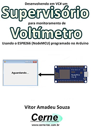 Livro PDF: Desenvolvendo em VC# um Supervisório para monitoramento de Voltímetro Usando o ESP8266 (NodeMCU) programado no Arduino
