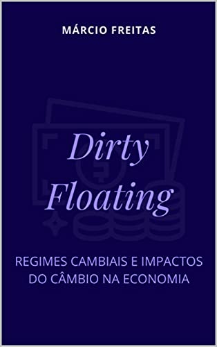 Livro PDF: Dirty Floating: Regimes Cambiais e Impactos do Câmbio na Economia