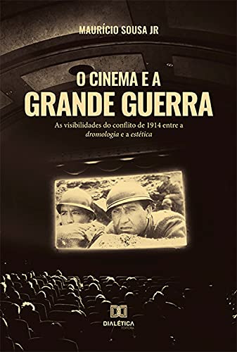 Livro PDF: O Cinema e a Grande Guerra: as visibilidades do conflito de 1914 entre a dromologia e a estética