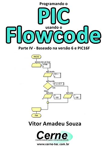 Capa do livro: Programando o PIC usando o Flowcode Parte IV – Baseado na versão 6 e PIC16F - Ler Online pdf
