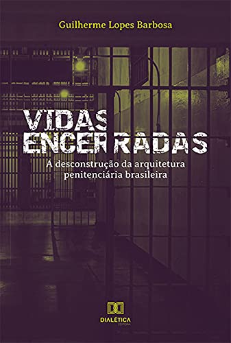 Livro PDF: Vidas Encerradas: A Desconstrução da Arquitetura Penitenciária Brasileira