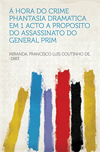 Livro PDF: Á hora do crime phantasia dramatica em 1 acto a proposito do assassinato do General Prim