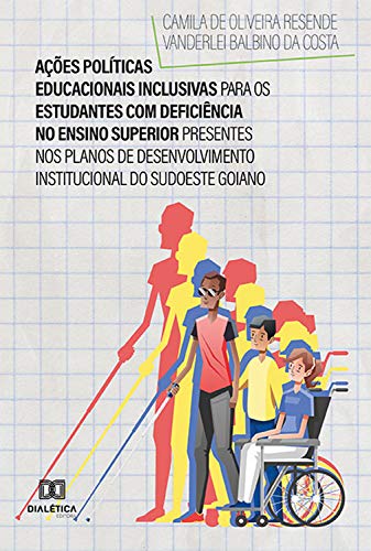 Livro PDF: Ações Políticas Educacionais Inclusivas para os Estudantes com Deficiência no Ensino Superior Presentes nos Planos de Desenvolvimento Institucional do Sudoeste Goiano