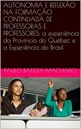 Livro PDF: AUTONOMIA E REFLEXÃO NA FORMAÇÃO CONTINUADA DE PROFESSORAS E PROFESSORES: a experiência da Província do Québec e a Experiência do Brasil