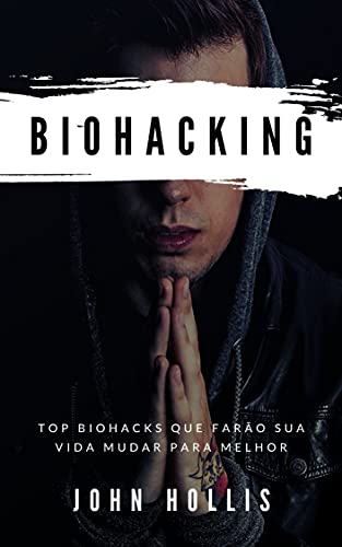 Livro PDF: BIOHACKING: Top Biohacks que farão sua vida mudar para melhor