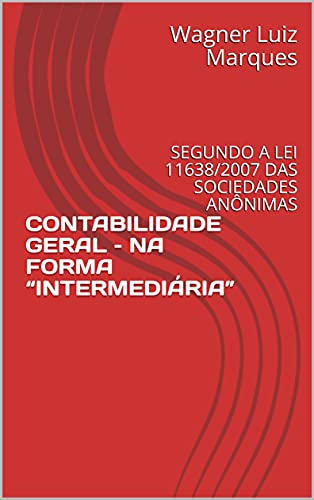 Livro PDF: CONTABILIDADE GERAL – NA FORMA “INTERMEDIÁRIA”: SEGUNDO A LEI 11638/2007 DAS SOCIEDADES ANÔNIMAS