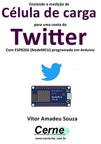 Livro PDF: Enviando a medição de Célula de carga para uma conta do Twitter Com ESP8266 (NodeMCU) programado em Arduino