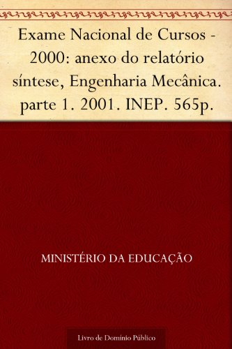 Livro PDF: Exame Nacional de Cursos – 2000: anexo do relatório síntese Engenharia Mecânica. parte 1. 2001. INEP. 565p.