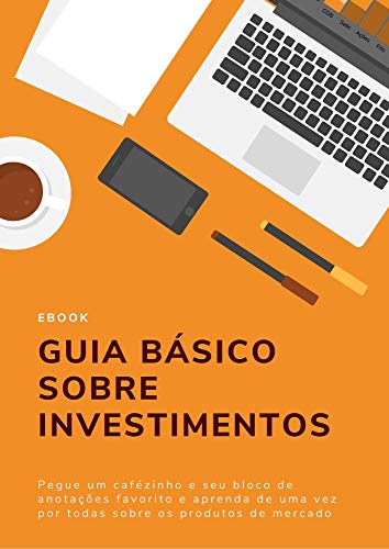 Livro PDF: Guia Básico Sobre Investimentos: Aprenda de uma vez por todas sobre produtos de mercado melhores que a poupança (Planejamento Financeiro Básico)