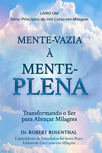 Livro PDF: Mente-Vazia à Mente-Plena : Transformando o Ser para Abraçar Milagres (Princípios de Um Curso em Milagres Livro 1)