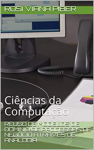 Capa do livro: Reuso de modelos de domínio de processos de negócio através de analogia: Ciências da Computação - Ler Online pdf