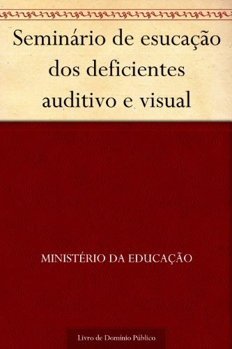 Livro PDF: Seminário de esucação dos deficientes auditivo e visual