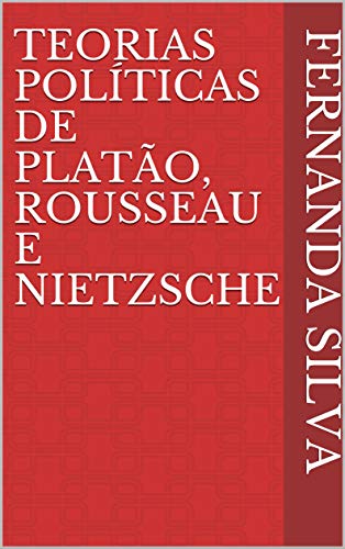 Capa do livro: Teorias Políticas de Platão, Rousseau e Nietzsche - Ler Online pdf