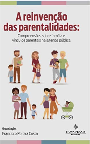 Livro PDF A reinvenção das parentalidades: Compreensões sobre família e vínculos parentais na agenda pública