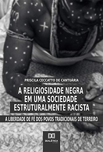 Livro PDF: A Religiosidade Negra em uma Sociedade Estruturalmente Racista: a liberdade de fé dos povos tradicionais de terreiro
