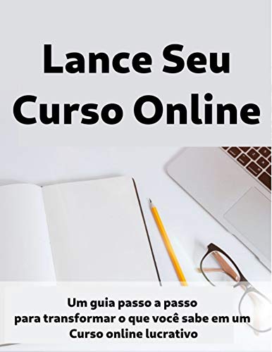 Livro PDF Crie Seu Curso Online: ATENÇÃO: Educadores, Treinadores e Empreendedores “Quem mais quer aprender como começar e lançar o seu próprio Curso online?”