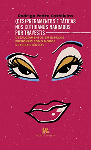 Livro PDF: (Des)pregamentos e táticas nos cotidianos narrados por travestis: desalojamentos em espaços prisionais como modos de (r)existências