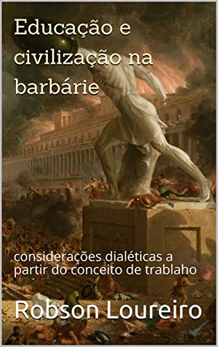 Livro PDF: Educação e civilização na barbárie : considerações dialéticas a partir do conceito de trablaho (Educação e Cultura Livro 1)