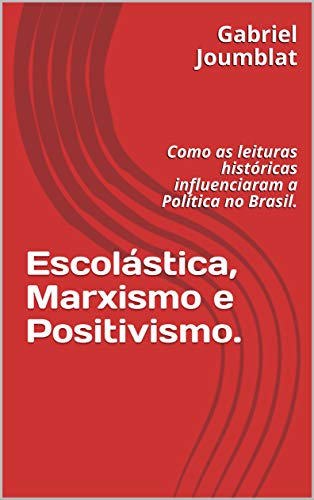Livro PDF: Escolástica, Marxismo e Positivismo.: Como as leituras históricas influenciaram a Política no Brasil.