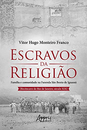 Livro PDF: Escravos da Religião Família e Comunidade na Fazenda São Bento de Iguassú (Recôncavo do Rio de Janeiro, Século XIX)