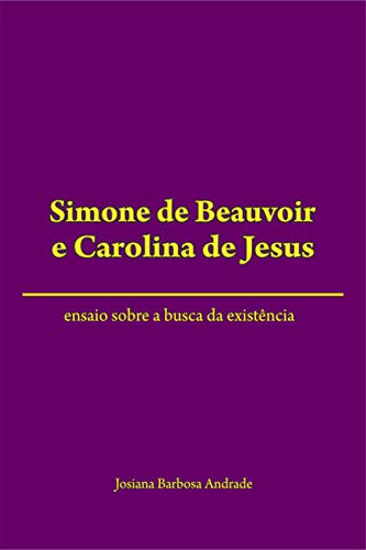 Livro PDF: Simone de Beauvoir e Carolina de Jesus: Ensaio sobre a busca da existência