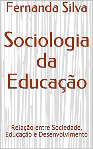 Capa do livro: Sociologia da Educação: Relação entre Sociedade, Educação e Desenvolvimento - Ler Online pdf