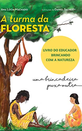 Livro PDF: A Turma da Floresta uma brincadeira puxa outra Livro do Educador: Brincando com a natureza