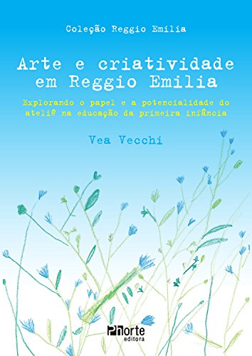 Livro PDF: Arte e criatividade em Reggio Emilia: Explorando o papel e a potencialidade do ateliê na educação da primeira infância