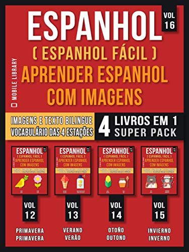 Capa do livro: Espanhol ( Espanhol Fácil ) Aprender Espanhol Com Imagens (Vol 16) Super Pack 4 livros em 1: Vocabulário sobre as 4 Estações do ano, com Imagens e Textos … rápido) (Foreign Language Learning Guides) - Ler Online pdf