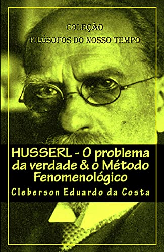 Livro PDF: HUSSERL: O PROBLEMA DA VERDADE & O MÉTODO FENOMENOLÓGICO: Coleção Filósofos do nosso tempo – ABRIDGED EDITION