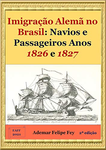 Capa do livro: Imigração Alemã no Brasil: Navios e Passageiros Anos 1826 e 1827 - Ler Online pdf