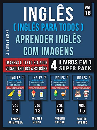 Capa do livro: Inglês ( Inglês Para Todos ) Aprender Inglês Com Imagens (Vol 16) Super Pack 4 livros em 1: Vocabulário das Estações do Ano com Imagens e Textos Bilingue … (Foreign Language Learning Guides) - Ler Online pdf