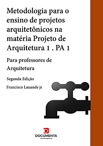 Livro PDF: METODOLOGIA PARA O ENSINO DE PROJETOS ARQUITETÔNICOS NA MATÉRIA PROJETO DE ARQUITETURA 1 (PA1): Para professores de Arquitetura